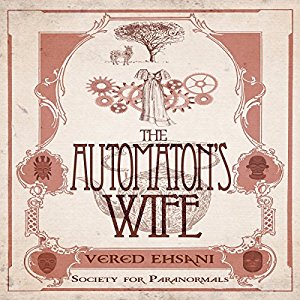 Awesome Audiobooks: The Automaton’s Wife by Vered Ehsani