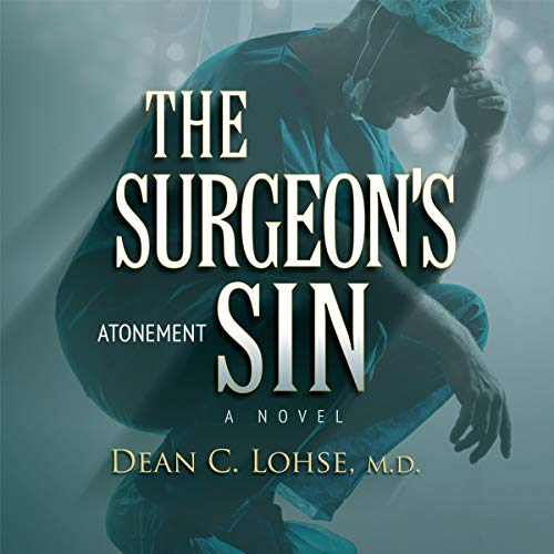 4/5 Stars The Surgeon’s Sin: Atonement by Dean C Lohse, MD