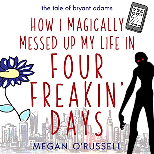 3.75/5 Stars How I Magically Messed Up My Life in Four Freakin’ Days by Megan O’Russell