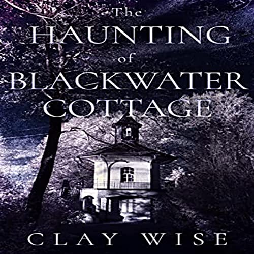 Audiobook Reviews 4 of 5 stars: The Haunting of Blackwater Cottage by Clay Wise